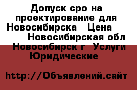 Допуск сро на проектирование для Новосибирска › Цена ­ 5 000 - Новосибирская обл., Новосибирск г. Услуги » Юридические   